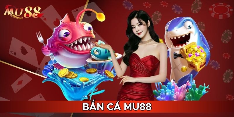 Bắn cá MU88 đỉnh cao